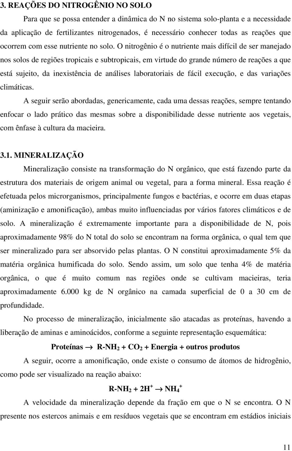 O nitrogênio é o nutriente mais difícil de ser manejado nos solos de regiões tropicais e subtropicais, em virtude do grande número de reações a que está sujeito, da inexistência de análises