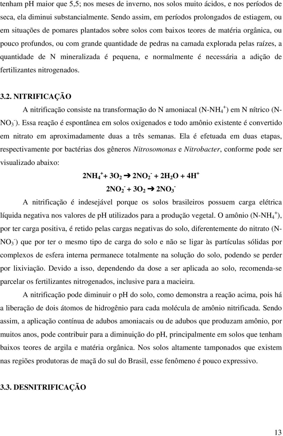 camada explorada pelas raízes, a quantidade de N mineralizada é pequena, e normalmente é necessária a adição de fertilizantes nitrogenados. 3.2.