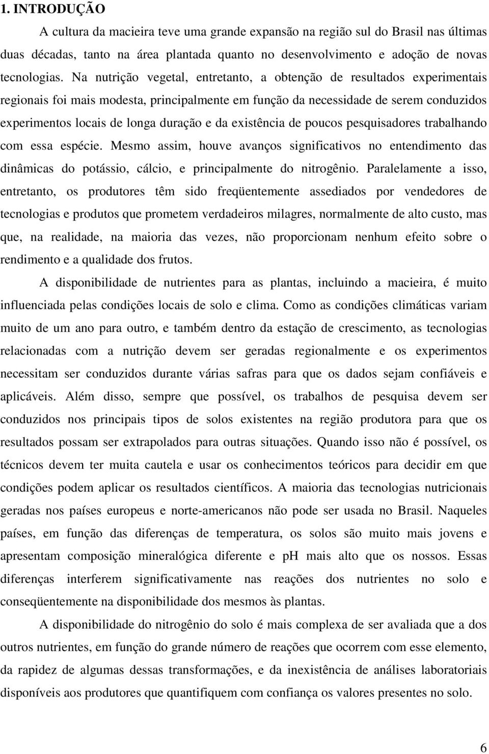 da existência de poucos pesquisadores trabalhando com essa espécie. Mesmo assim, houve avanços significativos no entendimento das dinâmicas do potássio, cálcio, e principalmente do nitrogênio.