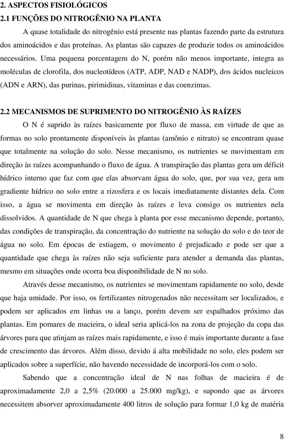 Uma pequena porcentagem do N, porém não menos importante, integra as moléculas de clorofila, dos nucleotídeos (ATP, ADP, NAD e NADP), dos ácidos nucleicos (ADN e ARN), das purinas, pirimidinas,