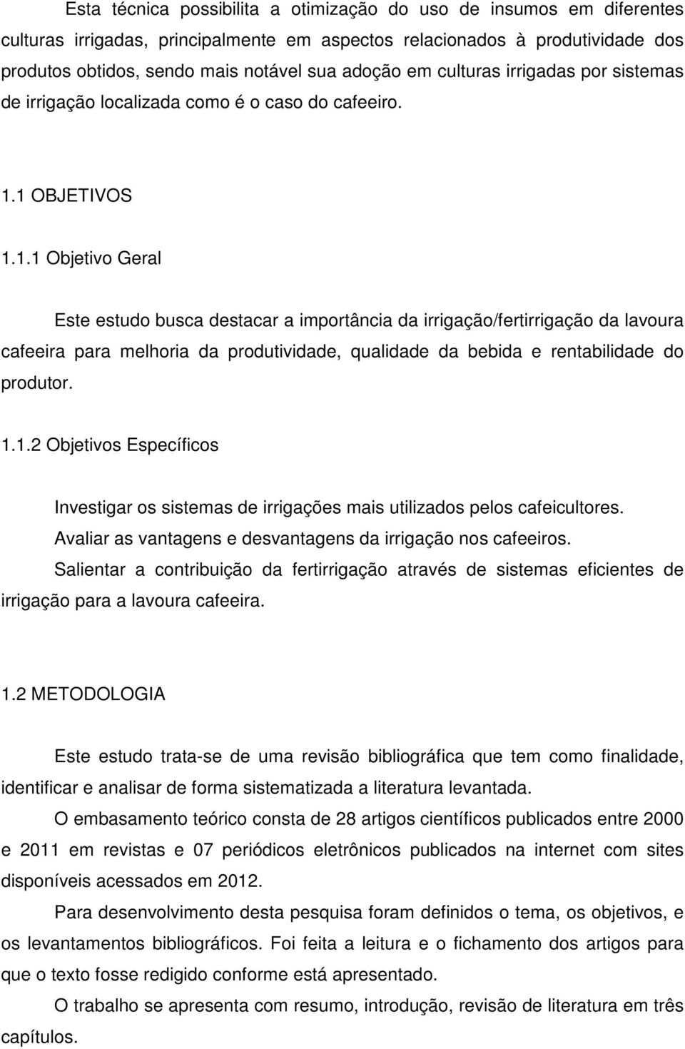 1 OBJETIVOS 1.1.1 Objetivo Geral Este estudo busca destacar a importância da irrigação/fertirrigação da lavoura cafeeira para melhoria da produtividade, qualidade da bebida e rentabilidade do produtor.