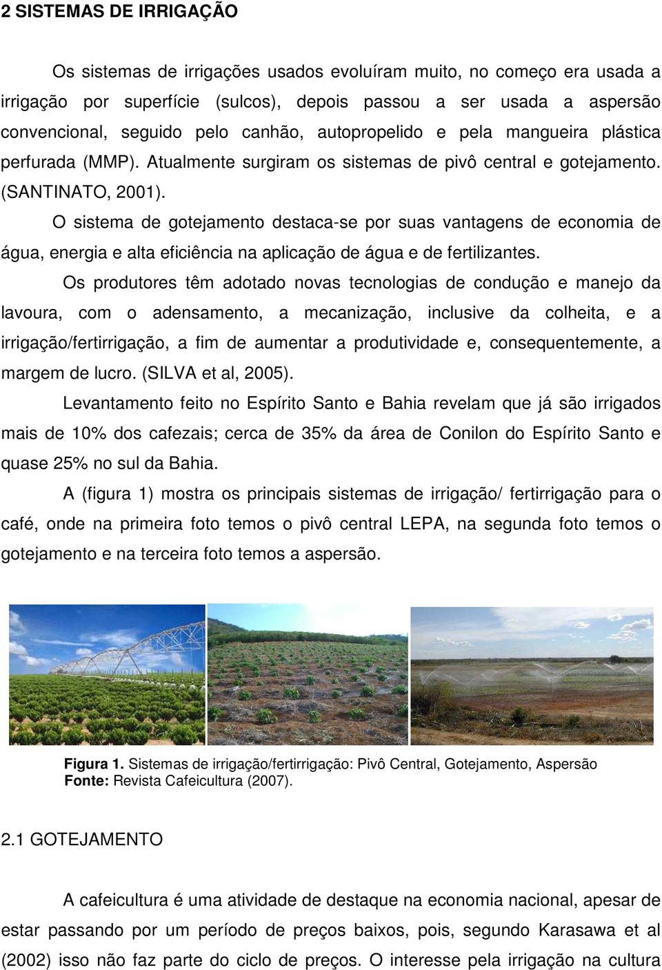 O sistema de gotejamento destaca-se por suas vantagens de economia de água, energia e alta eficiência na aplicação de água e de fertilizantes.