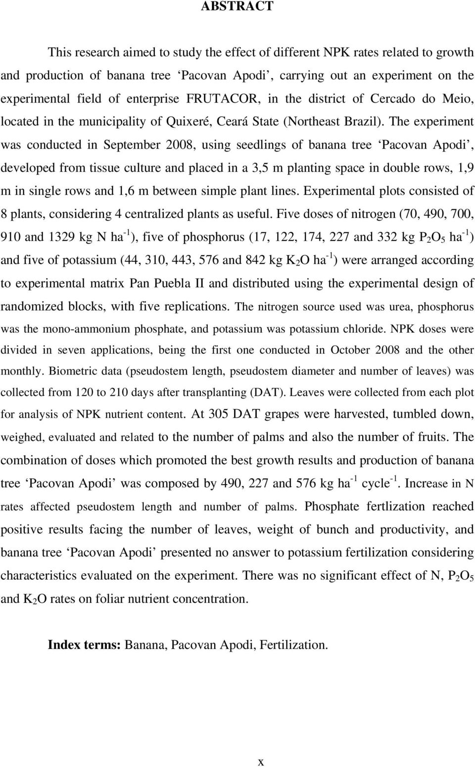 The experiment was conducted in September 2008, using seedlings of banana tree Pacovan Apodi, developed from tissue culture and placed in a 3,5 m planting space in double rows, 1,9 m in single rows