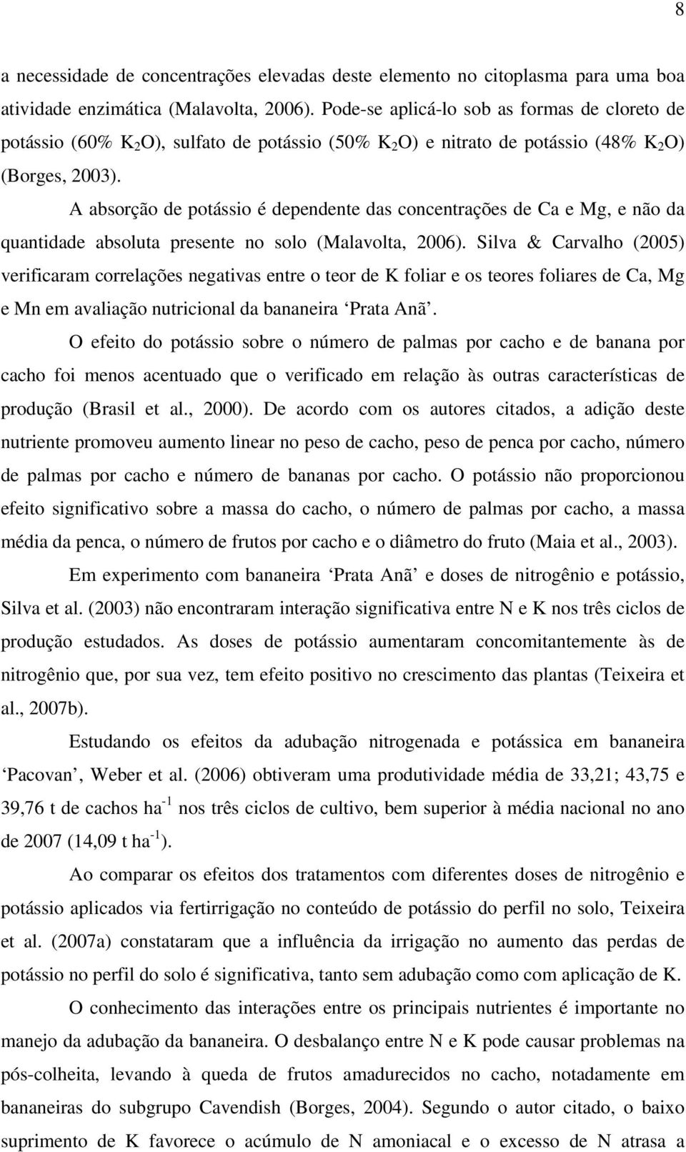 A absorção de potássio é dependente das concentrações de Ca e Mg, e não da quantidade absoluta presente no solo (Malavolta, 2006).