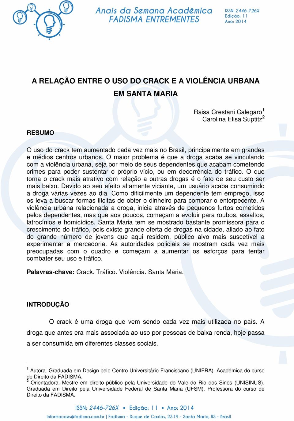 O maior problema é que a droga acaba se vinculando com a violência urbana, seja por meio de seus dependentes que acabam cometendo crimes para poder sustentar o próprio vício, ou em decorrência do