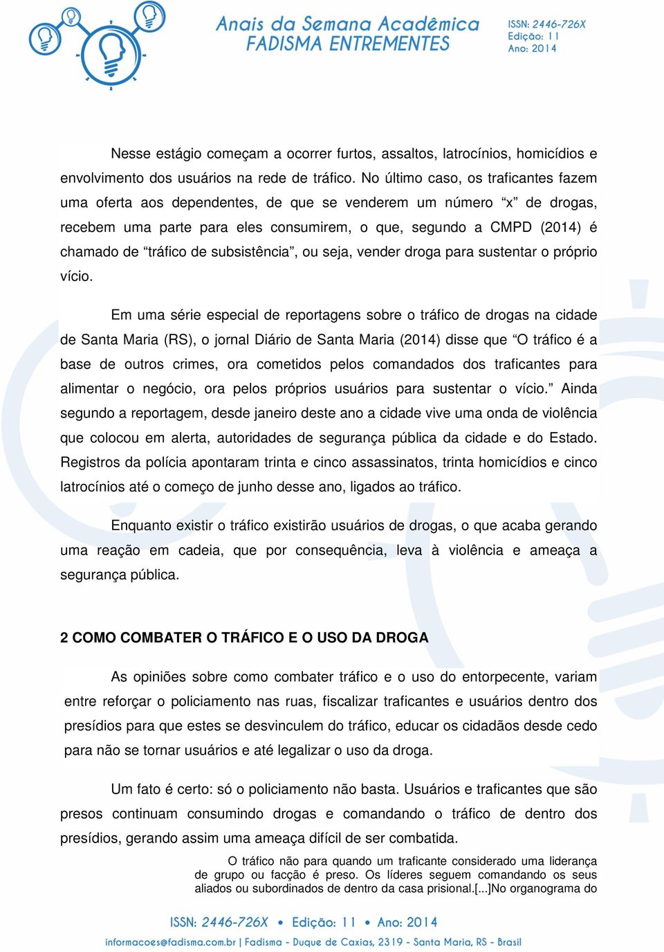 subsistência, ou seja, vender droga para sustentar o próprio vício.