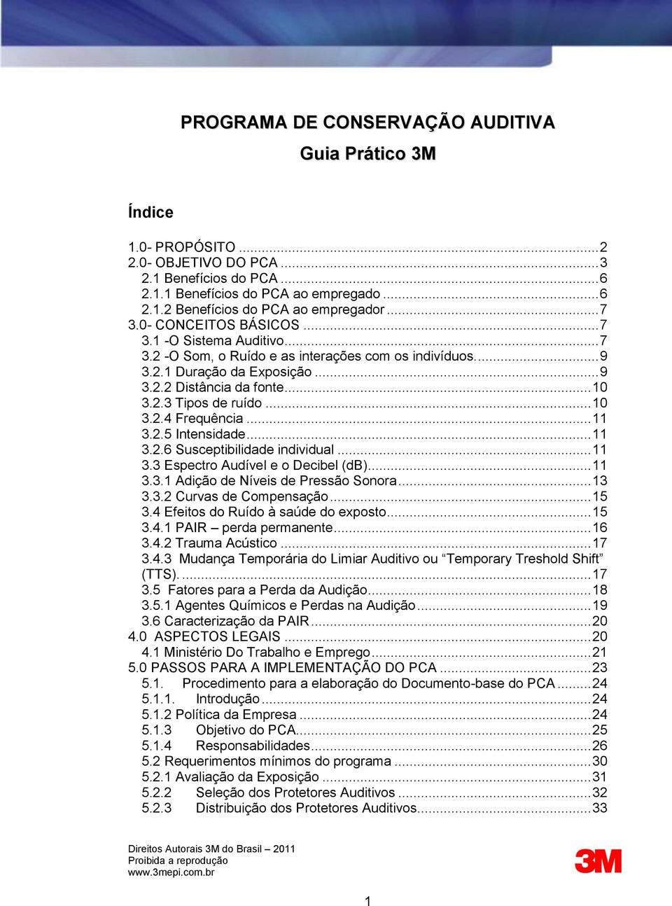 .. 10 3.2.4 Frequência... 11 3.2.5 Intensidade... 11 3.2.6 Susceptibilidade individual... 11 3.3 Espectro Audível e o Decibel (db)... 11 3.3.1 Adição de Níveis de Pressão Sonora... 13 3.3.2 Curvas de Compensação.