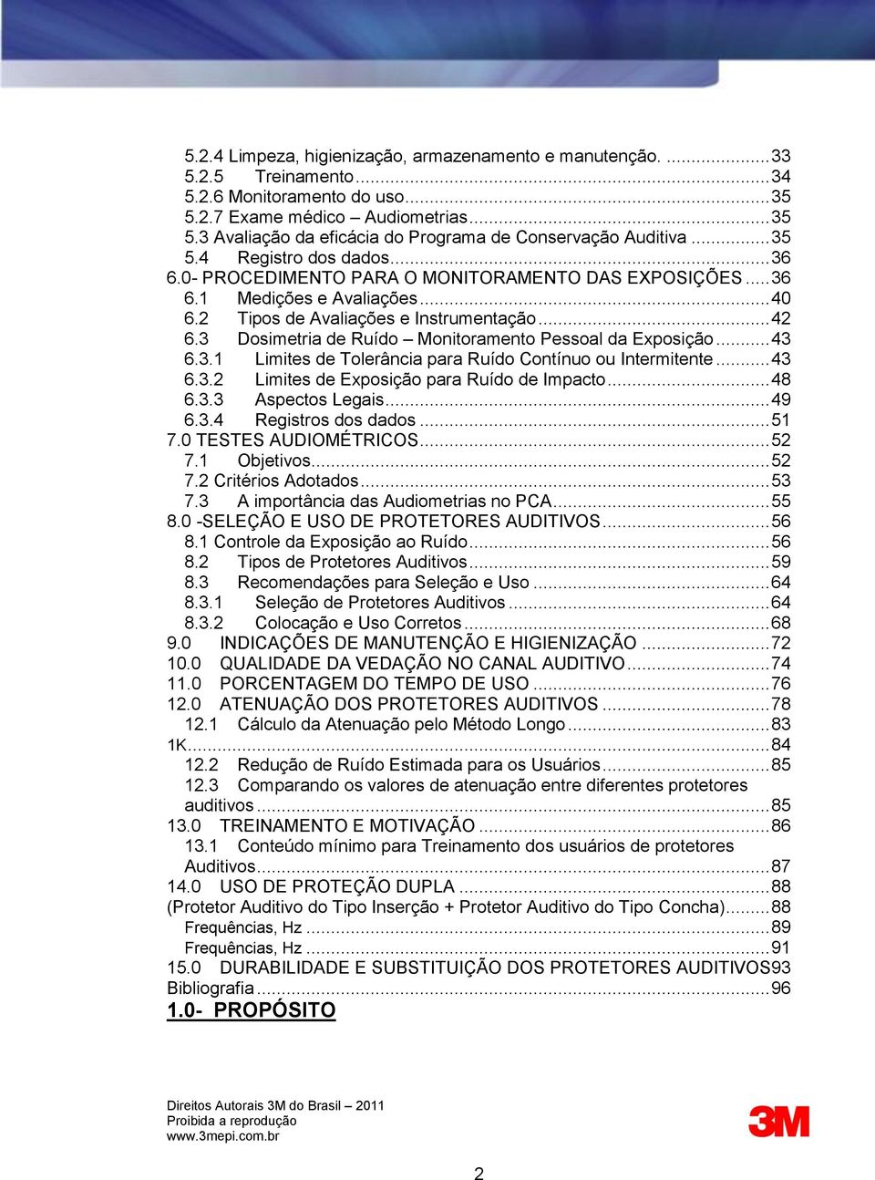 3 Dosimetria de Ruído Monitoramento Pessoal da Exposição... 43 6.3.1 Limites de Tolerância para Ruído Contínuo ou Intermitente... 43 6.3.2 Limites de Exposição para Ruído de Impacto... 48 6.3.3 Aspectos Legais.