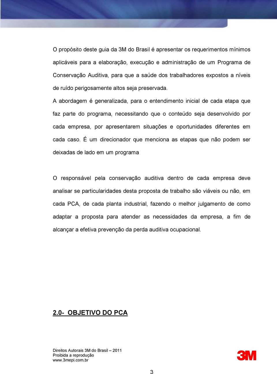 A abordagem é generalizada, para o entendimento inicial de cada etapa que faz parte do programa, necessitando que o conteúdo seja desenvolvido por cada empresa, por apresentarem situações e