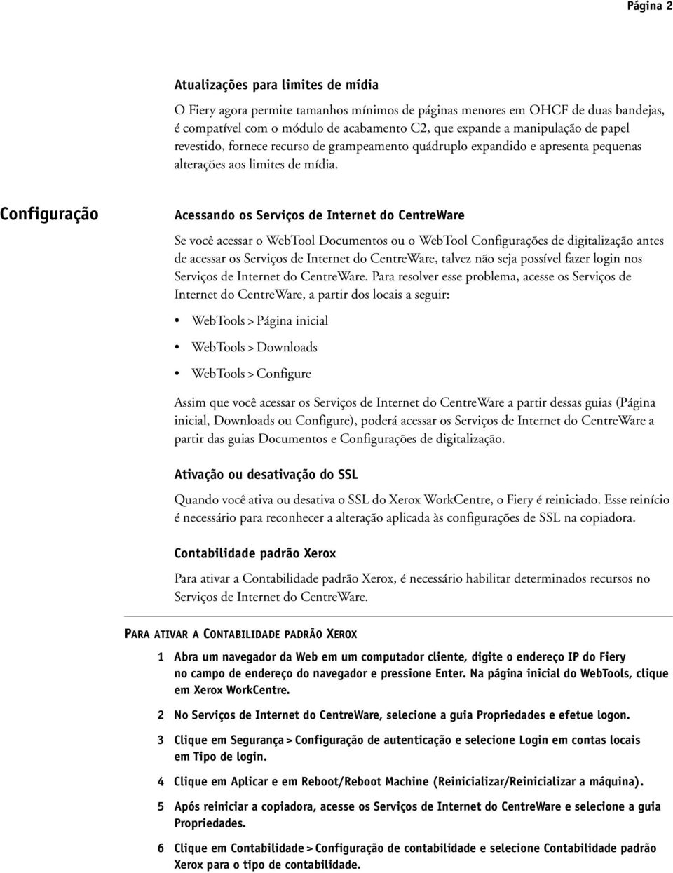 Configuração Acessando os Serviços de Internet do CentreWare Se você acessar o WebTool Documentos ou o WebTool Configurações de digitalização antes de acessar os Serviços de Internet do CentreWare,