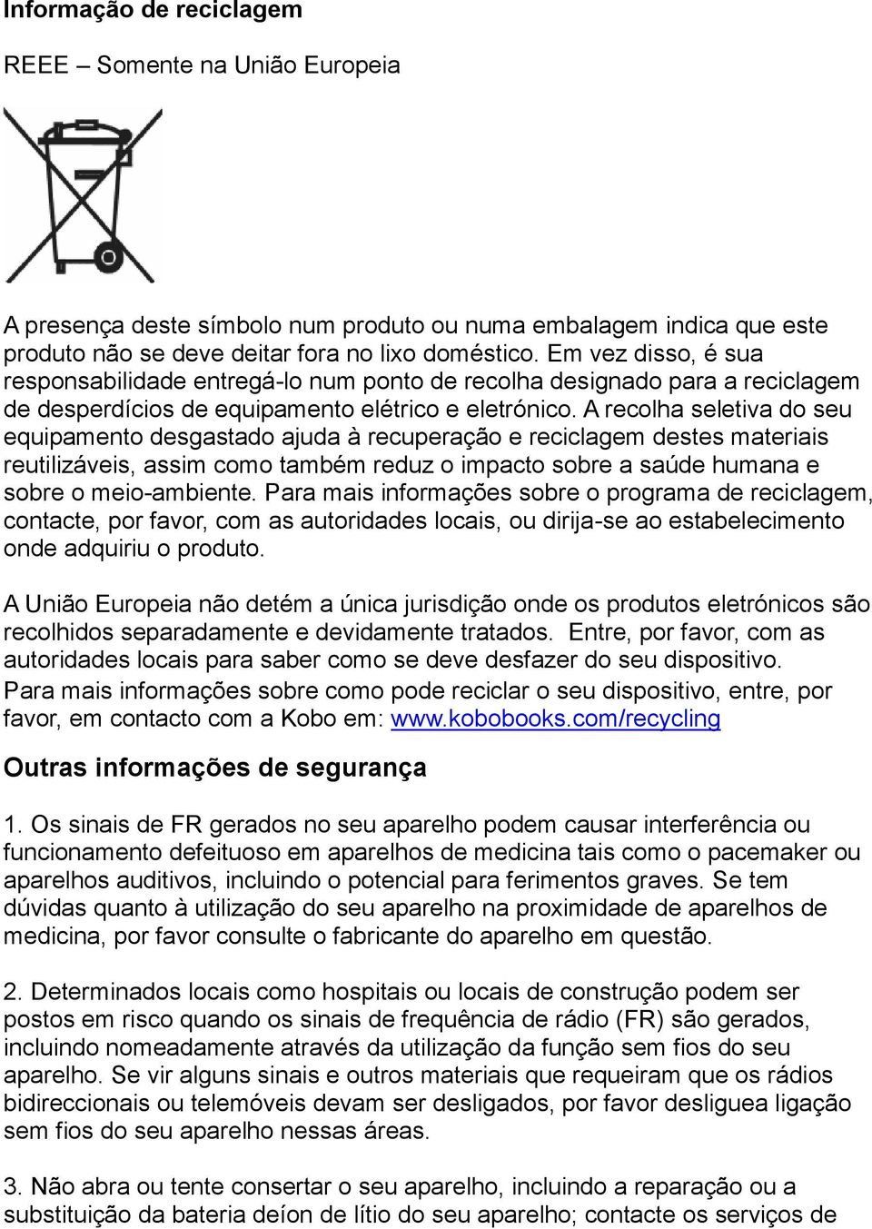 A recolha seletiva do seu equipamento desgastado ajuda à recuperação e reciclagem destes materiais reutilizáveis, assim como também reduz o impacto sobre a saúde humana e sobre o meio-ambiente.