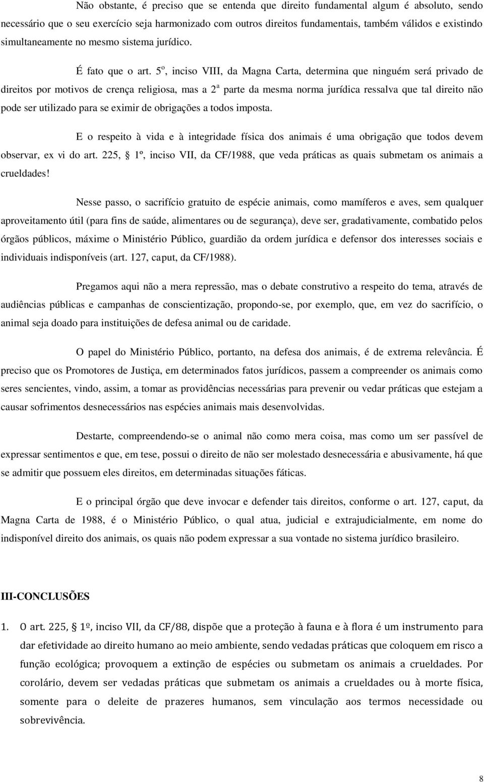 5 o, inciso VIII, da Magna Carta, determina que ninguém será privado de direitos por motivos de crença religiosa, mas a 2 a parte da mesma norma jurídica ressalva que tal direito não pode ser