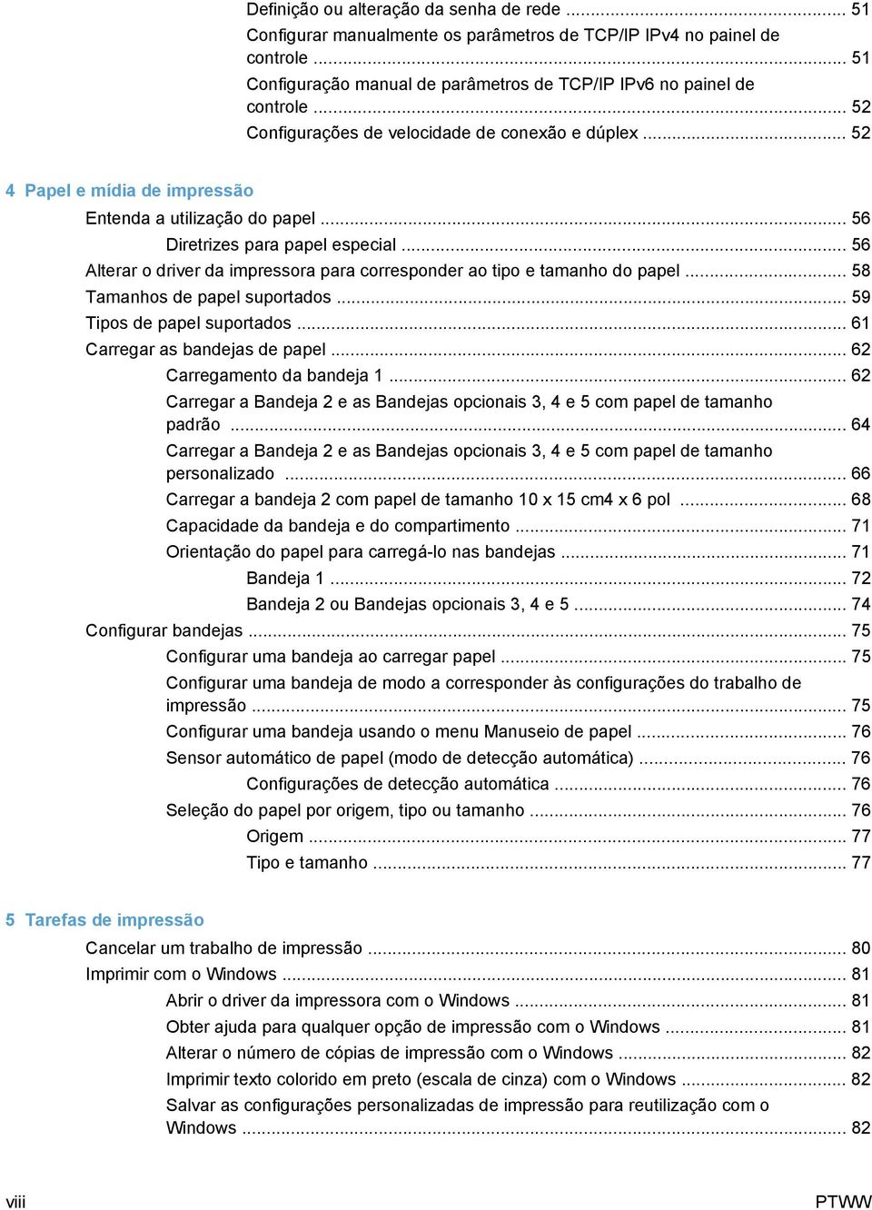 .. 56 Alterar o driver da impressora para corresponder ao tipo e tamanho do papel... 58 Tamanhos de papel suportados... 59 Tipos de papel suportados... 61 Carregar as bandejas de papel.