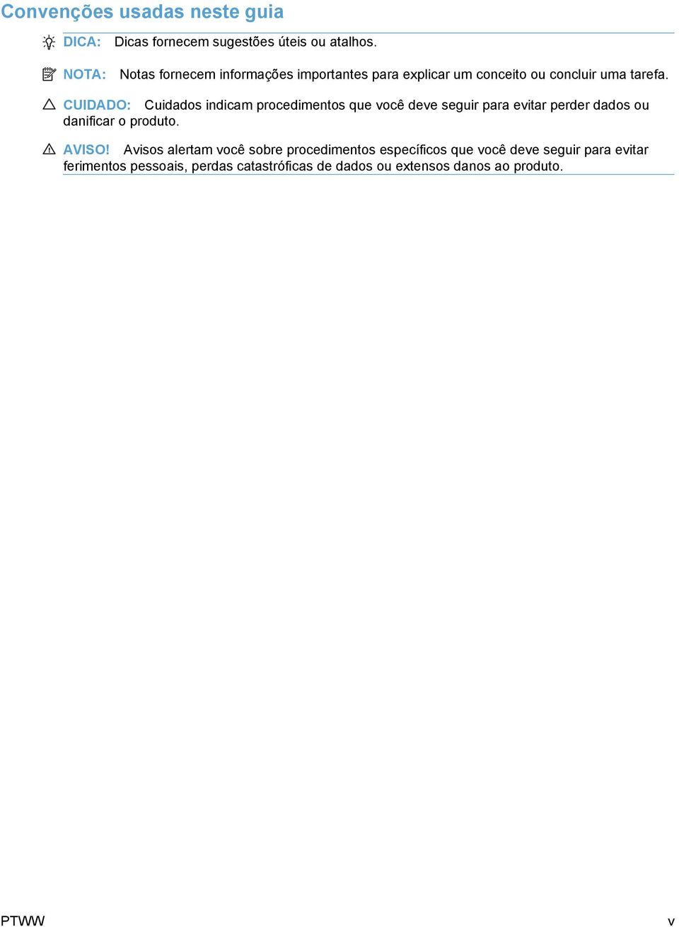 CUIDADO: Cuidados indicam procedimentos que você deve seguir para evitar perder dados ou danificar o produto. AVISO!