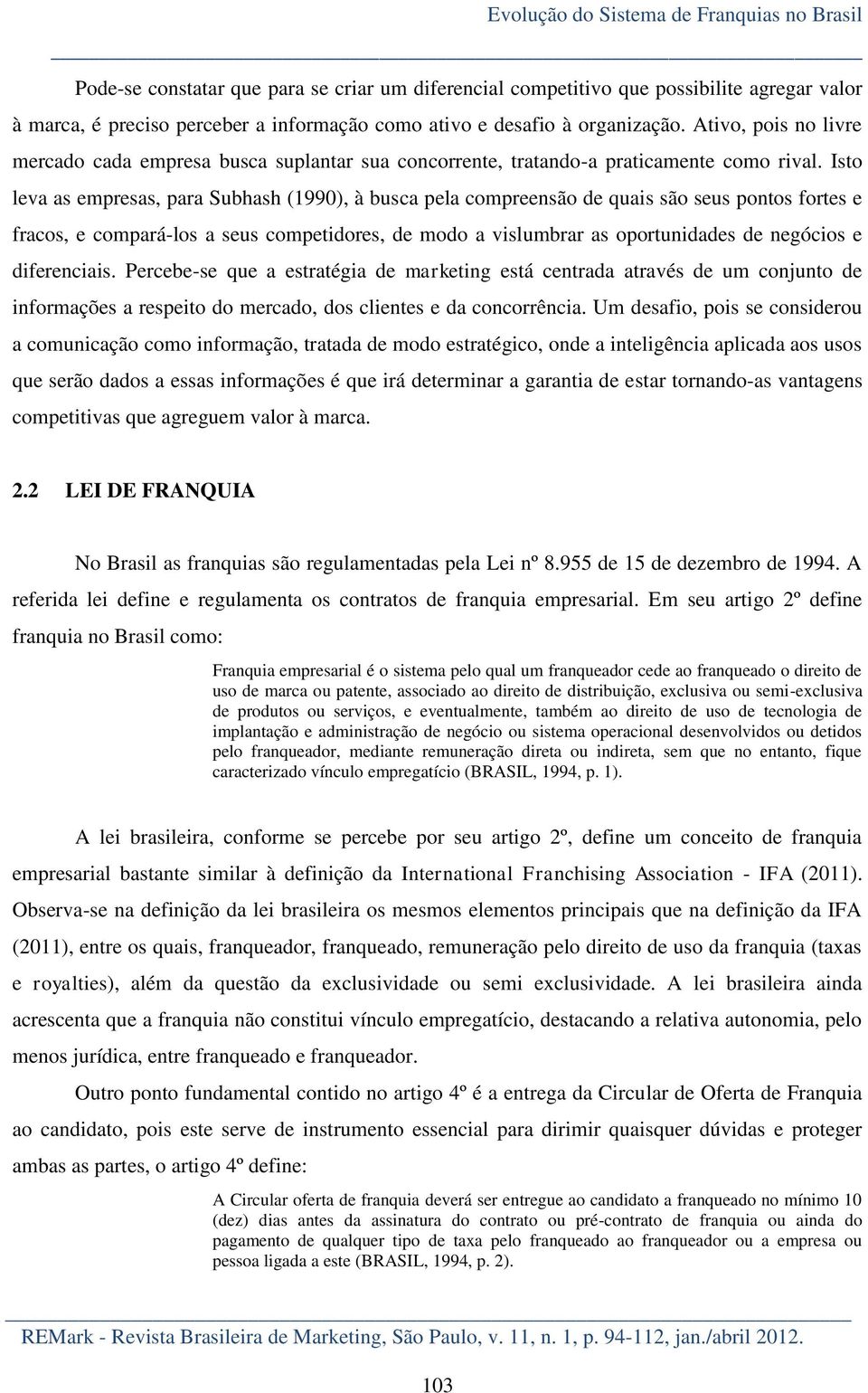 Isto leva as empresas, para Subhash (1990), à busca pela compreensão de quais são seus pontos fortes e fracos, e compará-los a seus competidores, de modo a vislumbrar as oportunidades de negócios e