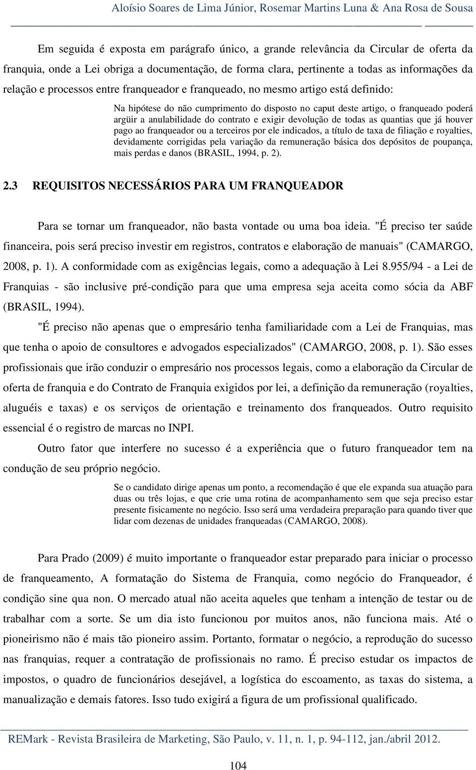 caput deste artigo, o franqueado poderá argüir a anulabilidade do contrato e exigir devolução de todas as quantias que já houver pago ao franqueador ou a terceiros por ele indicados, a título de taxa