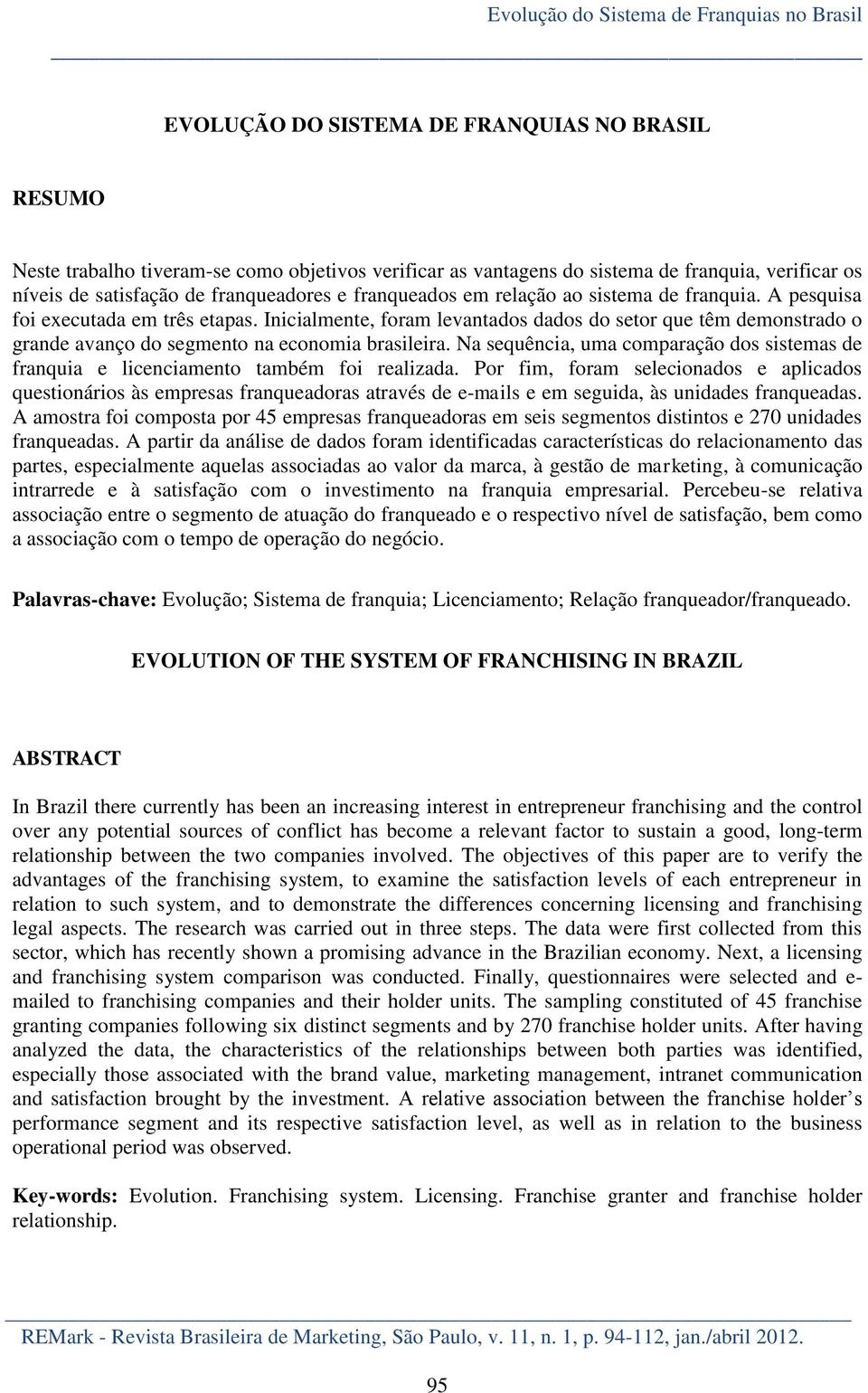 Inicialmente, foram levantados dados do setor que têm demonstrado o grande avanço do segmento na economia brasileira.