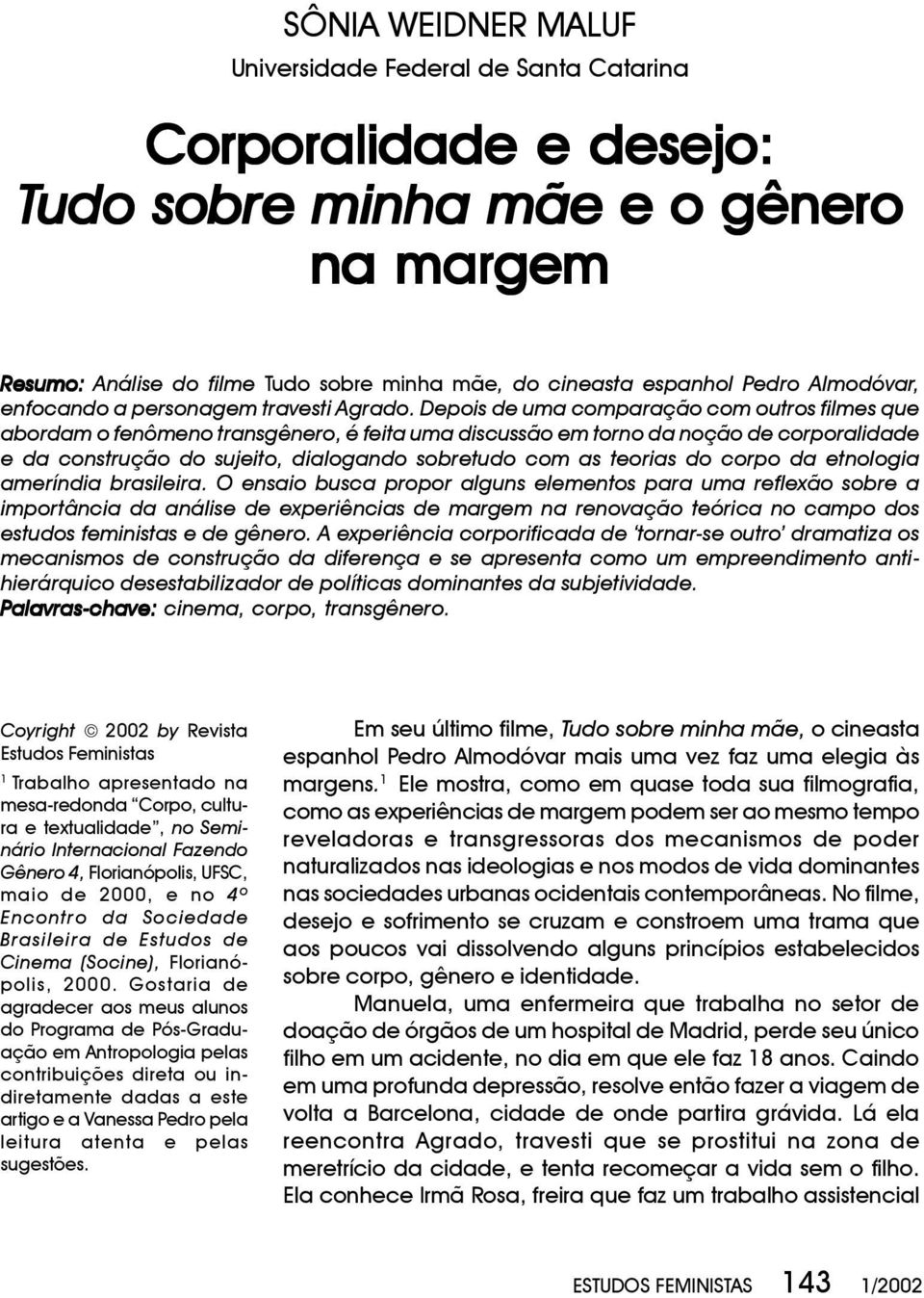 Depois de uma comparação com outros filmes que abordam o fenômeno transgênero, é feita uma discussão em torno da noção de corporalidade e da construção do sujeito, dialogando sobretudo com as teorias