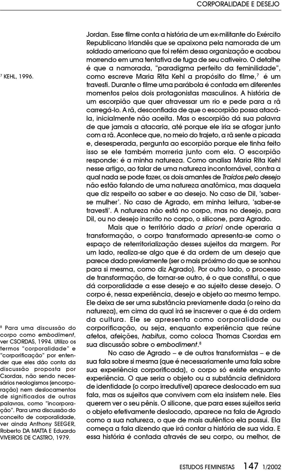 de outras palavras, como incorporação. Para uma discussão do conceito de corporalidade, ver ainda Anthony SEEGER, Roberto DA MATTA E Eduardo VIVEIROS DE CASTRO, 1979. Jordan.