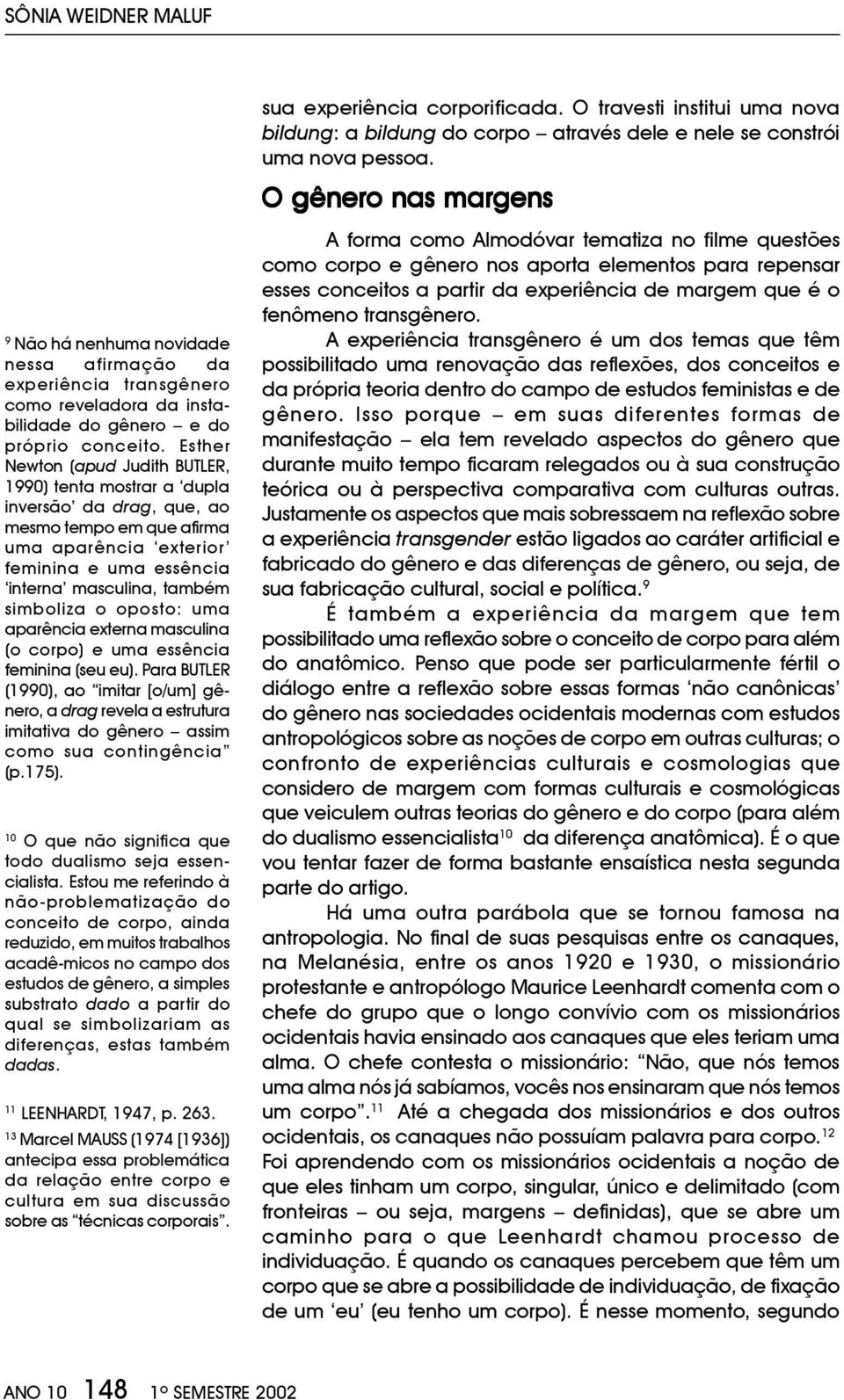 oposto: uma aparência externa masculina (o corpo) e uma essência feminina (seu eu).