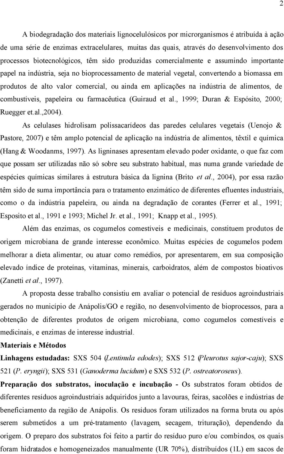 comercial, ou ainda em aplicações na indústria de alimentos, de combustíveis, papeleira ou farmacêutica (Guiraud et al., 1999; Duran & Espósito, 2000; Ruegger et.al.,2004).