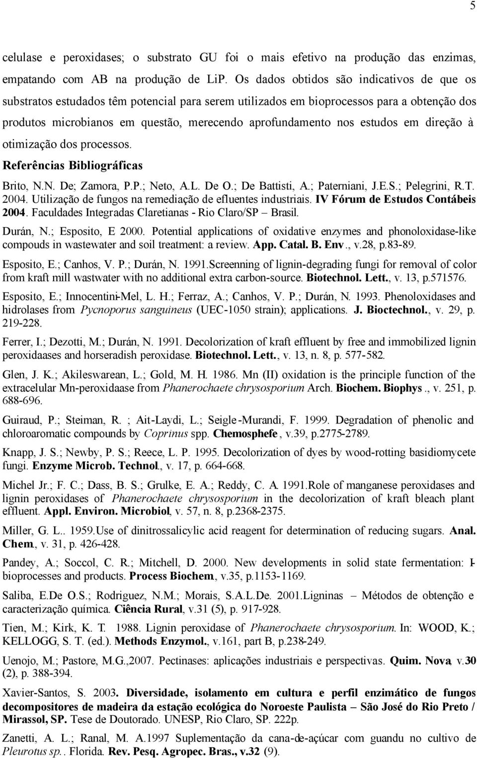 estudos em direção à otimização dos processos. Referências Bibliográficas Brito, N.N. De; Zamora, P.P.; Neto, A.L. De O.; De Battisti, A.; Paterniani, J.E.S.; Pelegrini, R.T. 2004.