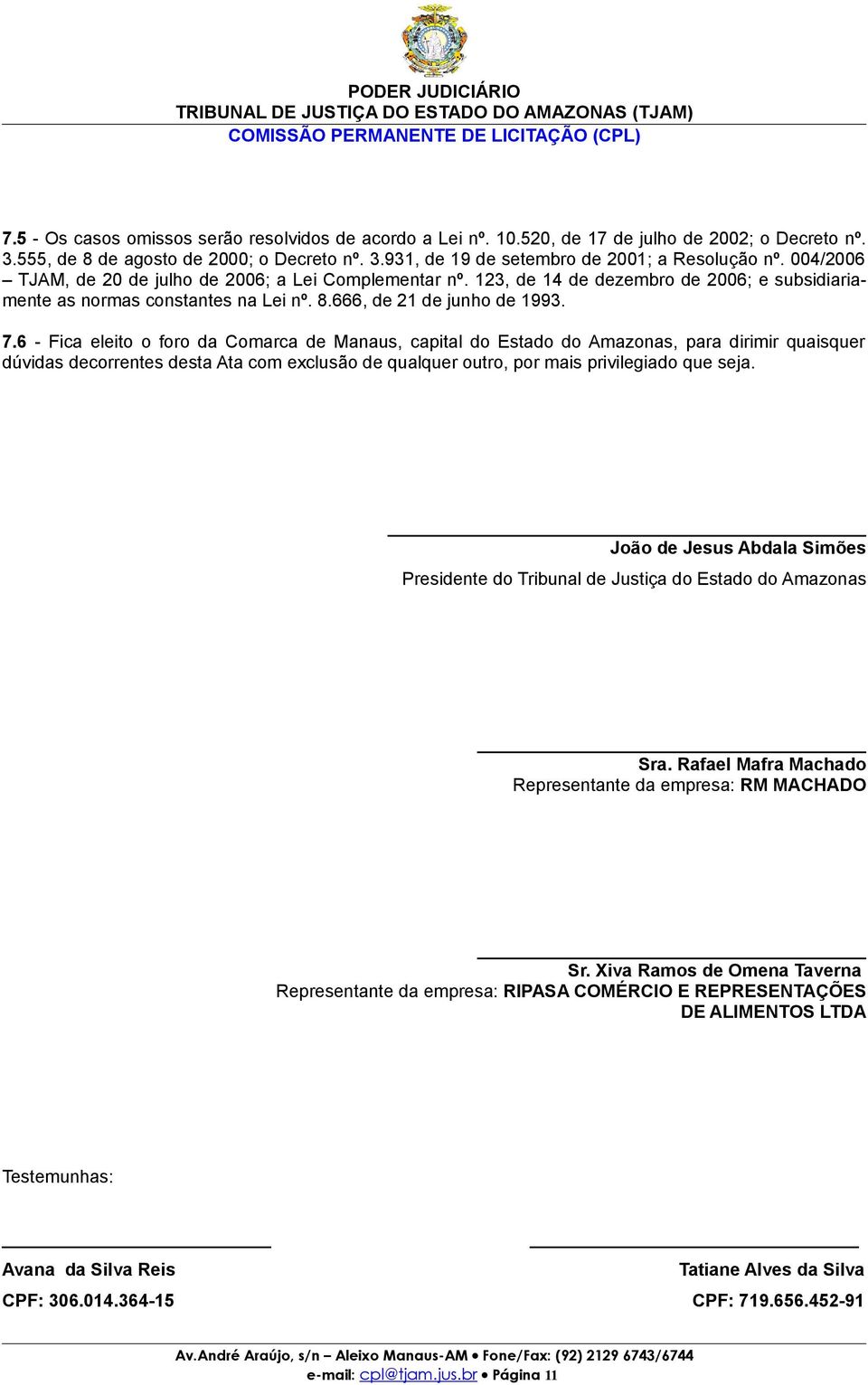 6 - Fica eleito o foro da Comarca de Manaus, capital do Estado do Amazonas, para dirimir quaisquer dúvidas decorrentes desta Ata com exclusão de qualquer outro, por mais privilegiado que seja.