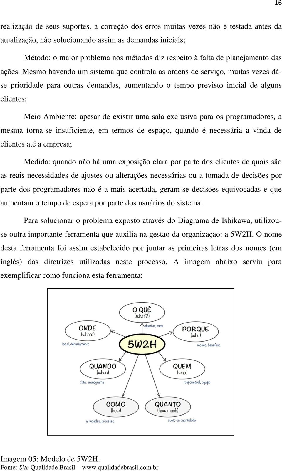 Mesmo havendo um sistema que controla as ordens de serviço, muitas vezes dáse prioridade para outras demandas, aumentando o tempo previsto inicial de alguns clientes; Meio Ambiente: apesar de existir