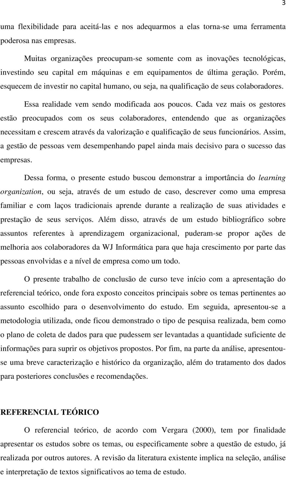 Porém, esquecem de investir no capital humano, ou seja, na qualificação de seus colaboradores. Essa realidade vem sendo modificada aos poucos.