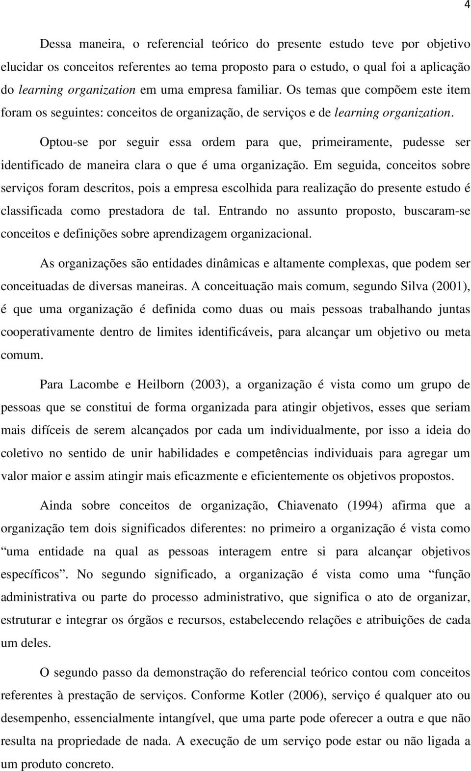 Optou-se por seguir essa ordem para que, primeiramente, pudesse ser identificado de maneira clara o que é uma organização.