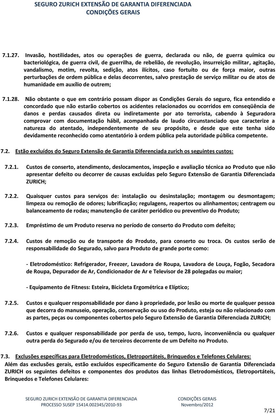 vandalismo, motim, revolta, sedição, atos ilícitos, caso fortuito ou de força maior, outras perturbações de ordem pública e delas decorrentes, salvo prestação de serviço militar ou de atos de