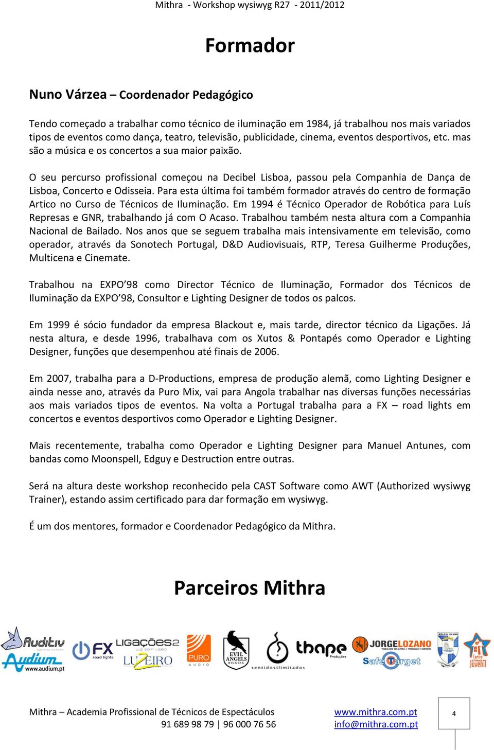 O seu percurso profissional começou na Decibel Lisboa, passou pela Companhia de Dança de Lisboa, Concerto e Odisseia.