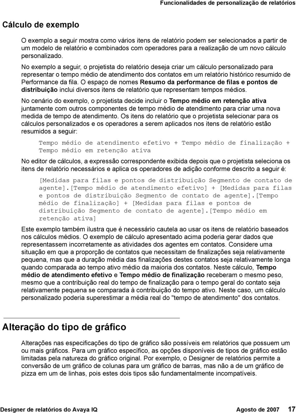 No exemplo a seguir, o projetista do relatório deseja criar um cálculo personalizado para representar o tempo médio de atendimento dos contatos em um relatório histórico resumido de Performance da