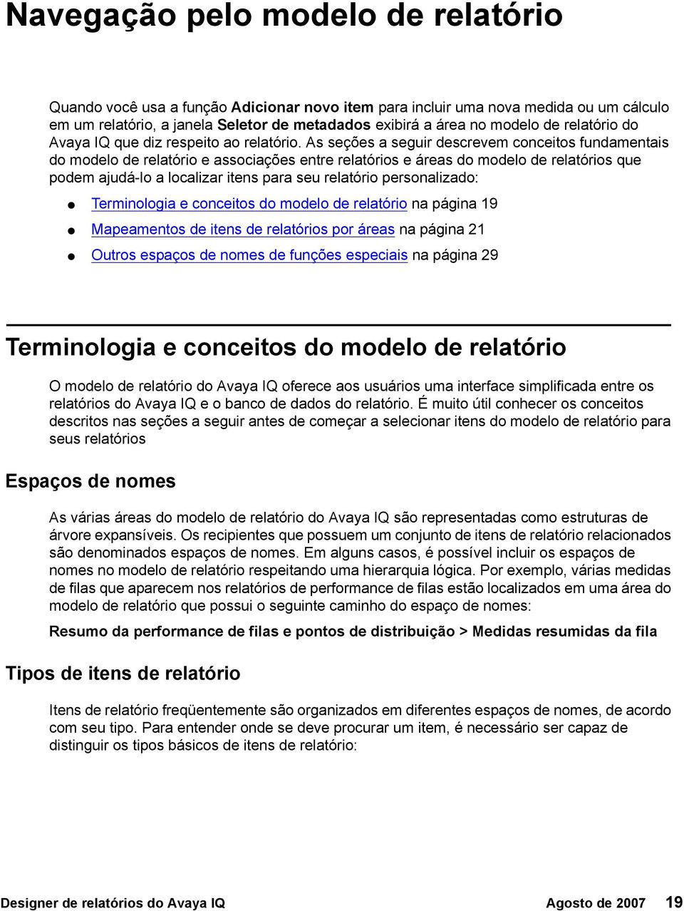 As seções a seguir descrevem conceitos fundamentais do modelo de relatório e associações entre relatórios e áreas do modelo de relatórios que podem ajudá-lo a localizar itens para seu relatório