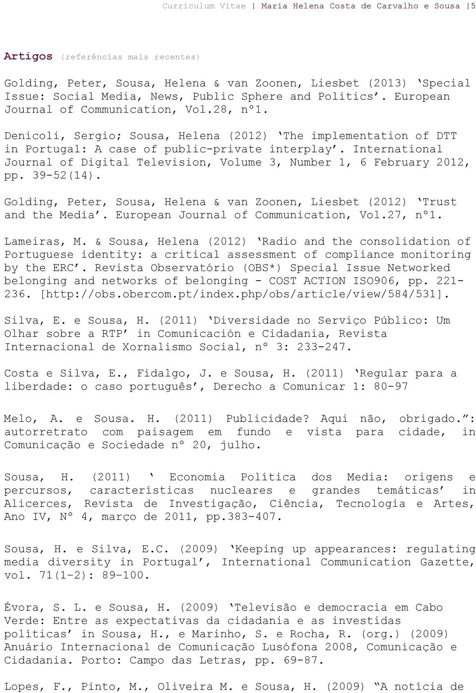 International Journal of Digital Television, Volume 3, Number 1, 6 February 2012, pp. 39-52(14). Golding, Peter, Sousa, Helena & van Zoonen, Liesbet (2012) Trust and the Media.