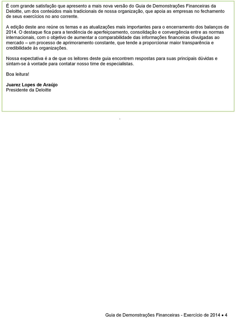 O destaque fica para a tendência de aperfeiçoamento, consolidação e convergência entre as normas internacionais, com o objetivo de aumentar a comparabilidade das informações financeiras divulgadas ao