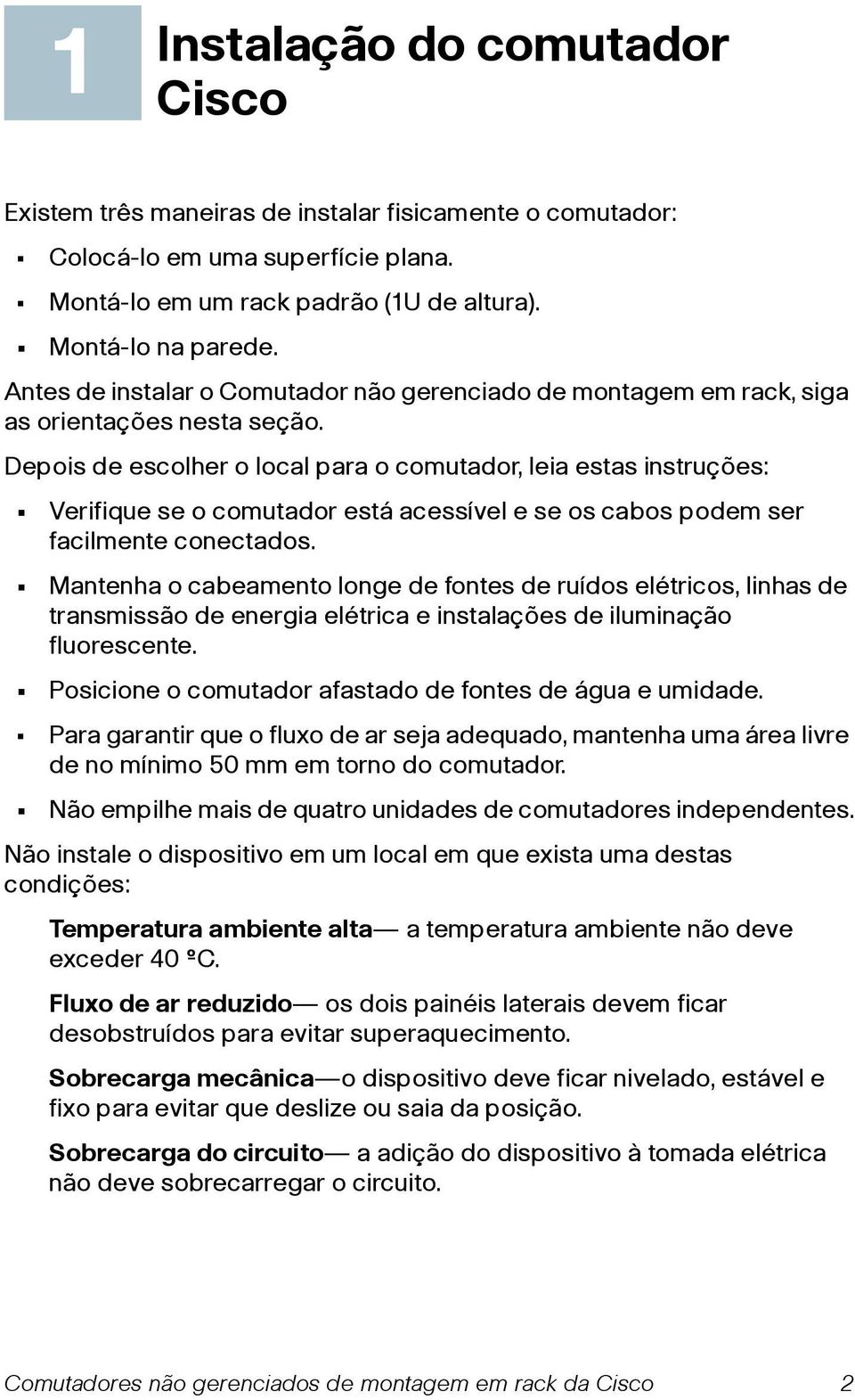 Depois de escolher o local para o comutador, leia estas instruções: Verifique se o comutador está acessível e se os cabos podem ser facilmente conectados.