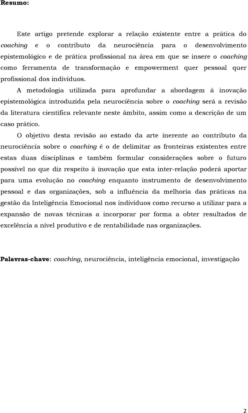 A metodologia utilizada para aprofundar a abordagem à inovação epistemológica introduzida pela neurociência sobre o coaching será a revisão da literatura científica relevante neste âmbito, assim como