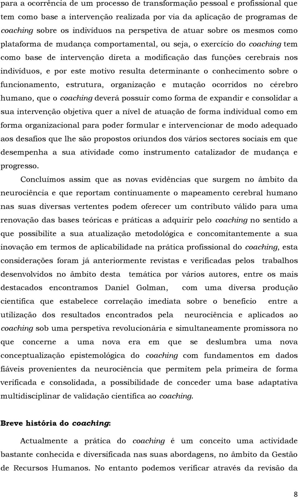 motivo resulta determinante o conhecimento sobre o funcionamento, estrutura, organização e mutação ocorridos no cérebro humano, que o coaching deverá possuir como forma de expandir e consolidar a sua