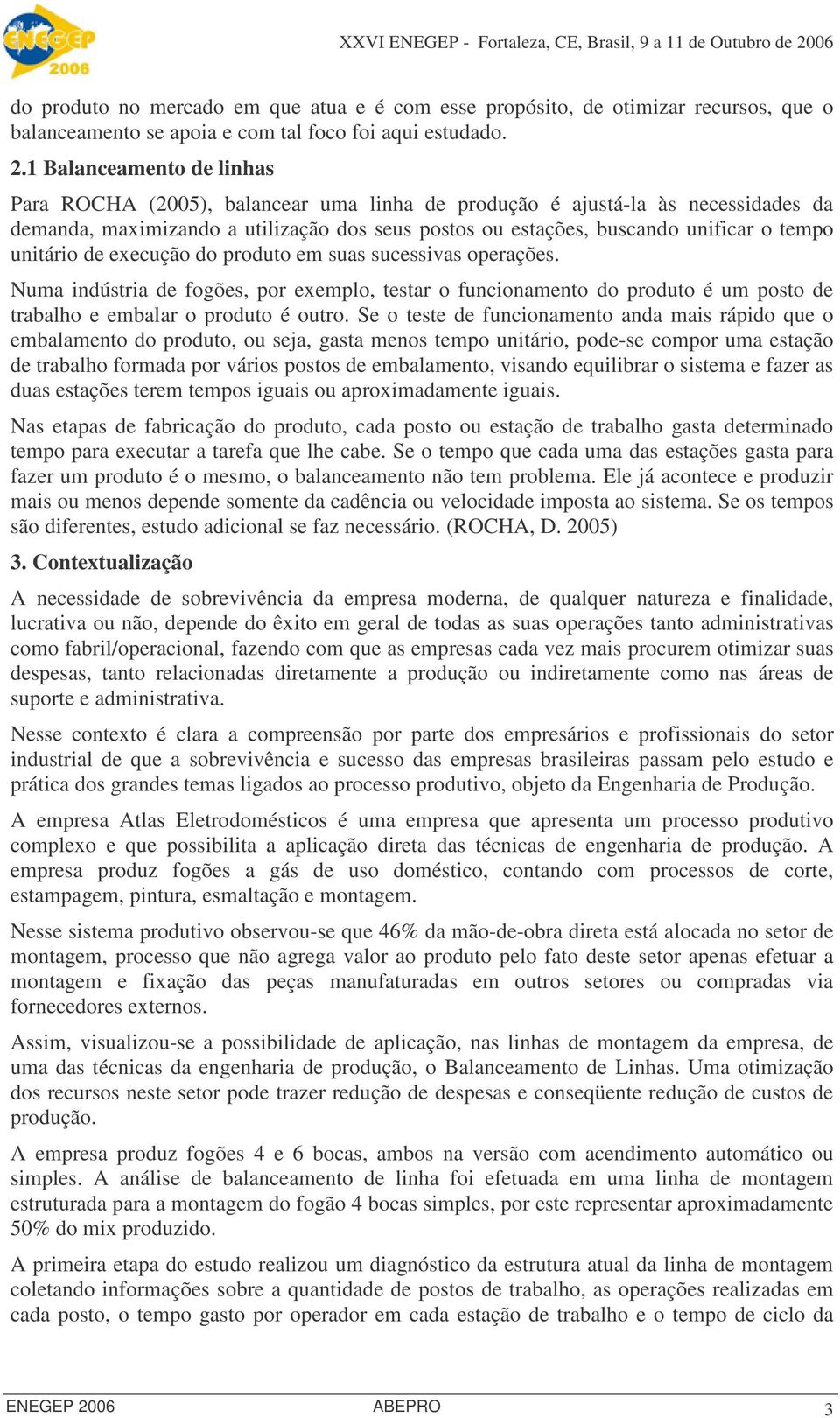 unitário de execução do produto em suas sucessivas operações. Numa indústria de fogões, por exemplo, testar o funcionamento do produto é um posto de trabalho e embalar o produto é outro.