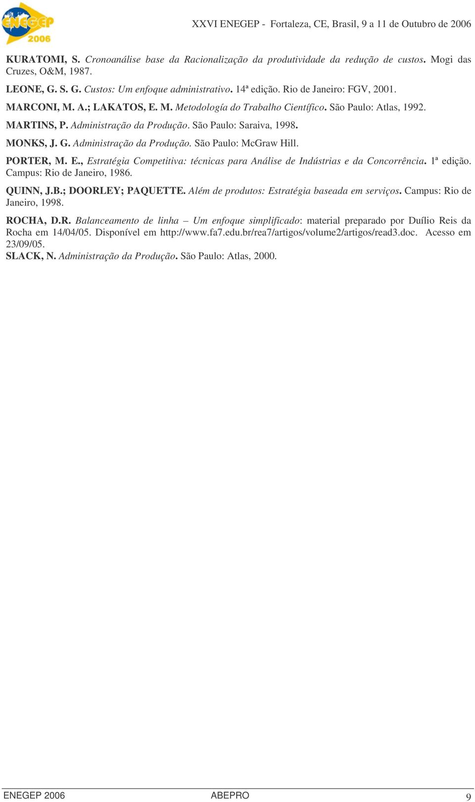 Administração da Produção. São Paulo: McGraw Hill. PORTER, M. E., Estratégia Competitiva: técnicas para Análise de Indústrias e da Concorrência. 1ª edição. Campus: Rio de Janeiro, 1986. QUINN, J.B.