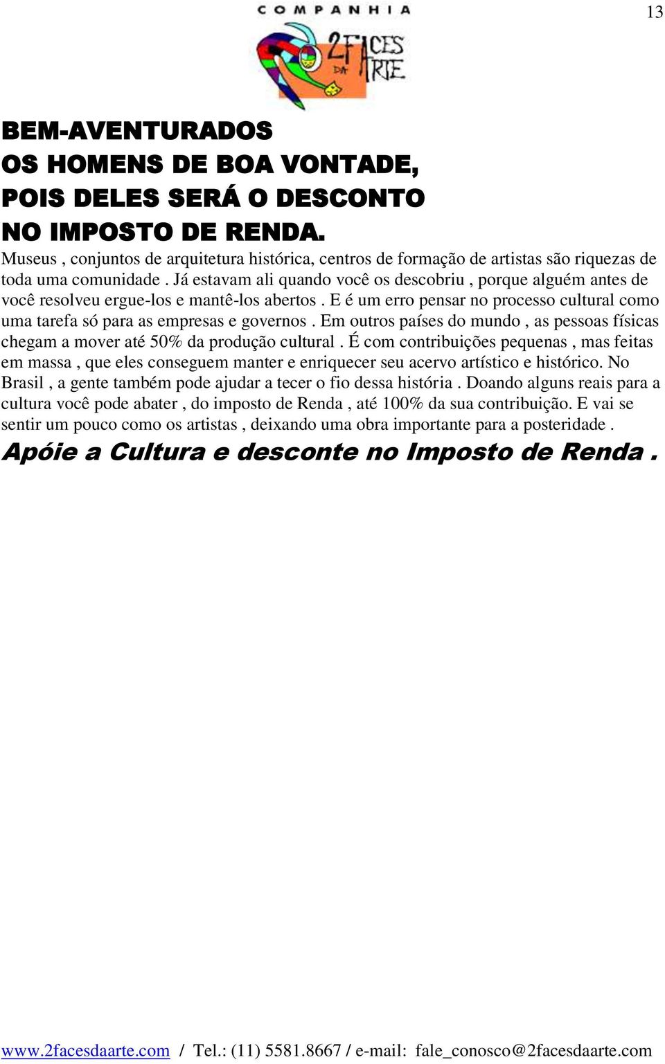 Já estavam ali quando você os descobriu, porque alguém antes de você resolveu ergue-los e mantê-los abertos. E é um erro pensar no processo cultural como uma tarefa só para as empresas e governos.