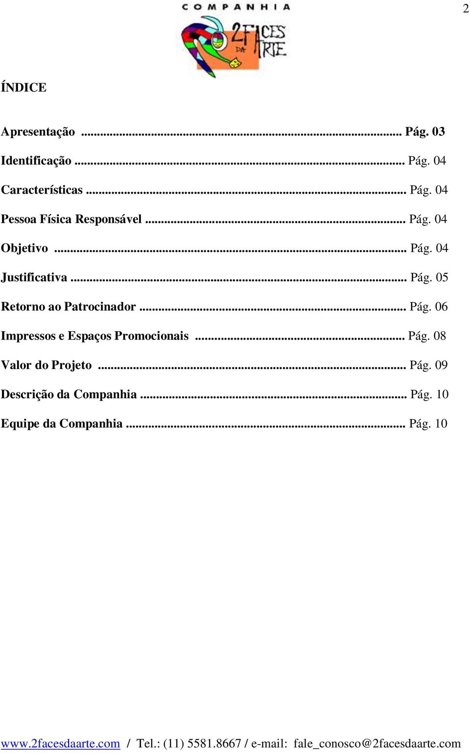 .. Pág. 08 Valor do Projeto... Pág. 09 Descrição da Companhia... Pág. 10 Equipe da Companhia.