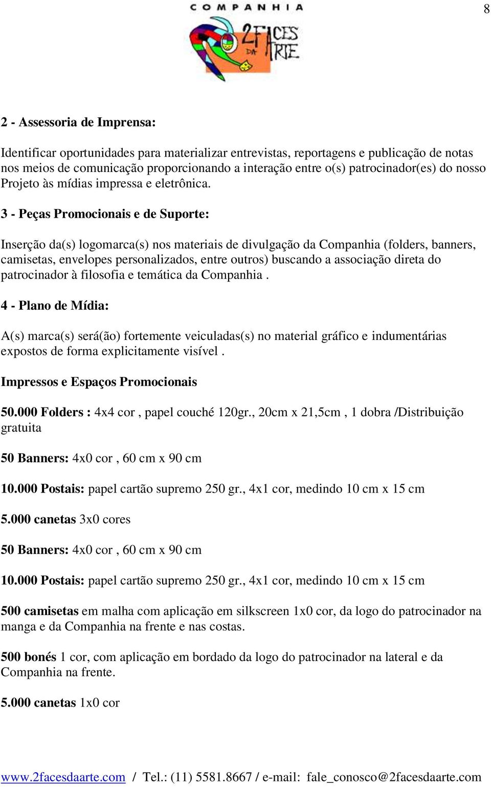 3 - Peças Promocionais e de Suporte: Inserção da(s) logomarca(s) nos materiais de divulgação da Companhia (folders, banners, camisetas, envelopes personalizados, entre outros) buscando a associação