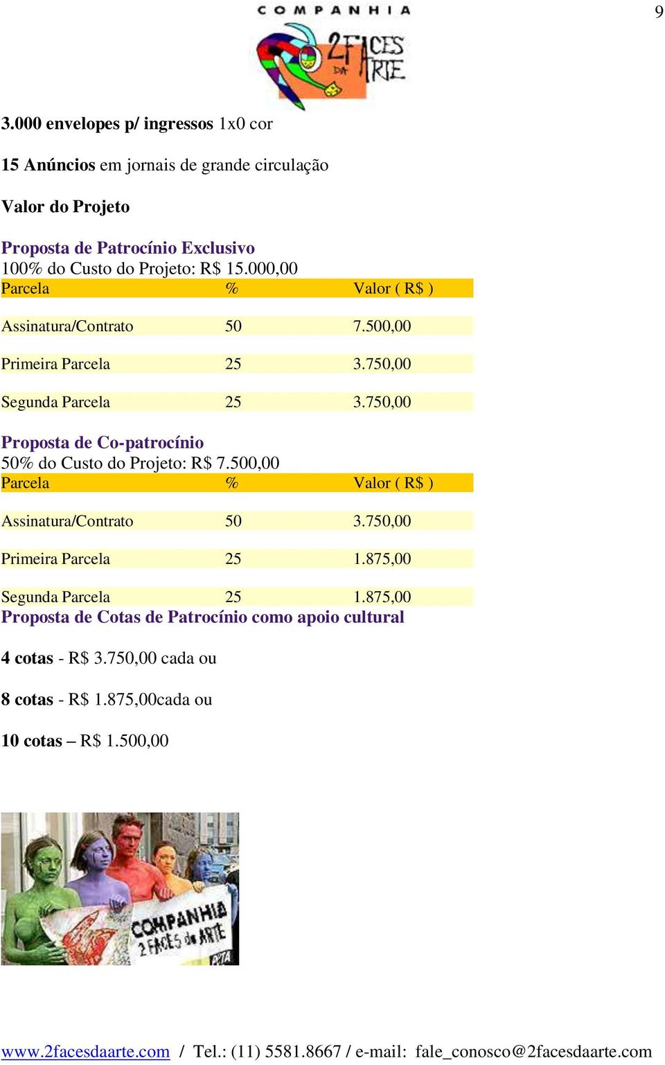 750,00 Proposta de Co-patrocínio 50% do Custo do Projeto: R$ 7.500,00 Parcela % Valor ( R$ ) Assinatura/Contrato 50 3.750,00 Primeira Parcela 25 1.