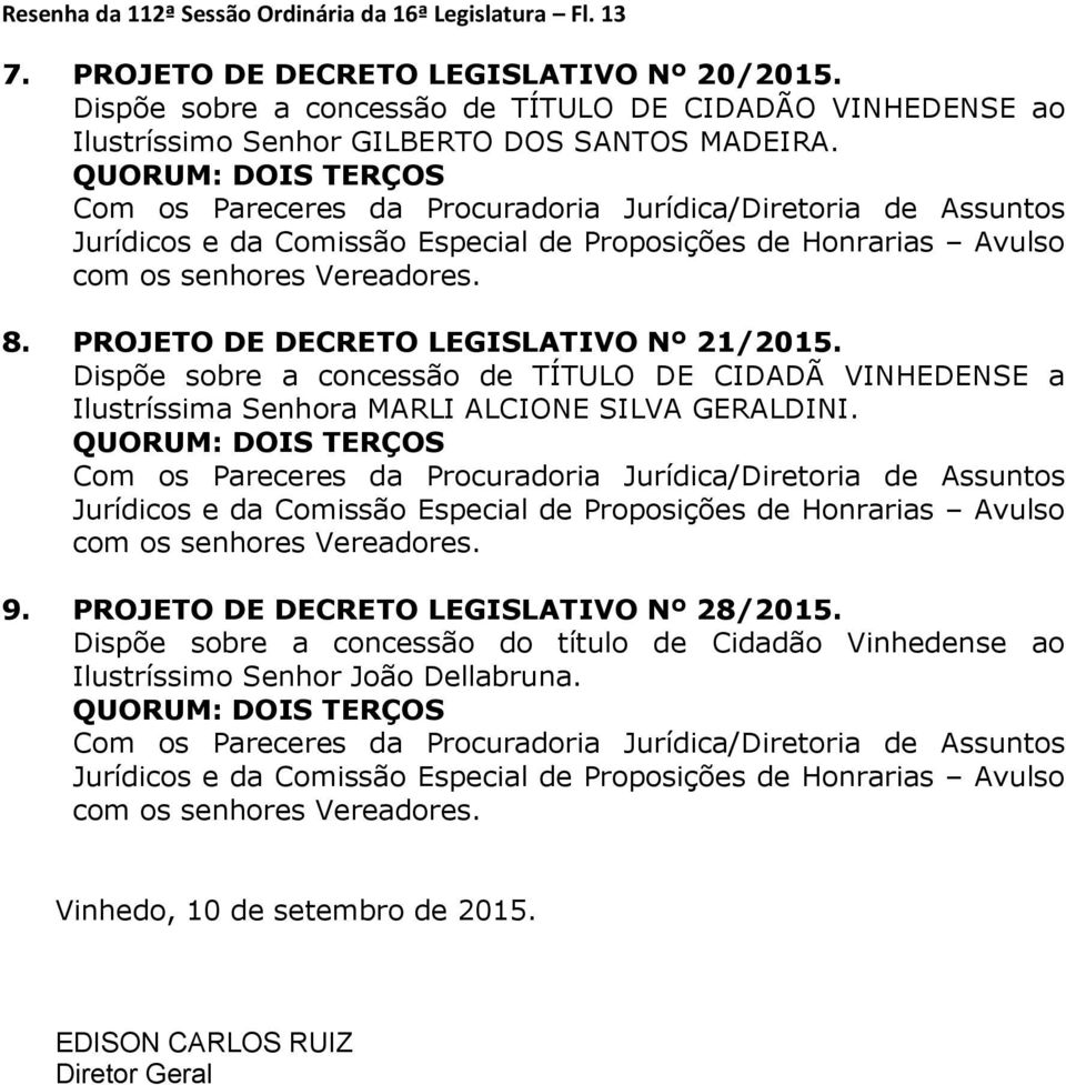 Jurídicos e da Comissão Especial de Proposições de Honrarias Avulso com os senhores Vereadores. 8. PROJETO DE DECRETO LEGISLATIVO Nº 21/2015.