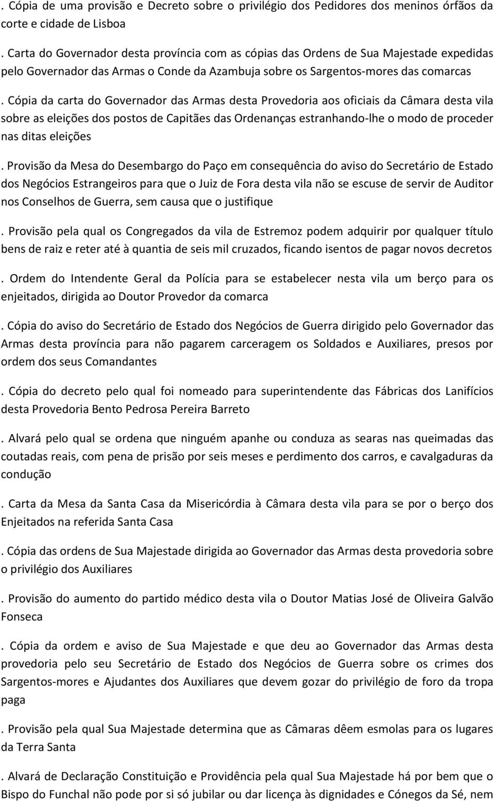 Cópia da carta do Governador das Armas desta Provedoria aos oficiais da Câmara desta vila sobre as eleições dos postos de Capitães das Ordenanças estranhando-lhe o modo de proceder nas ditas eleições.