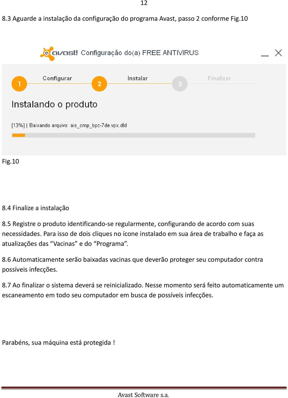 Para isso de dois cliques no ícone instalado em sua área de trabalho e faça as atualizações das Vacinas e do Programa. 8.