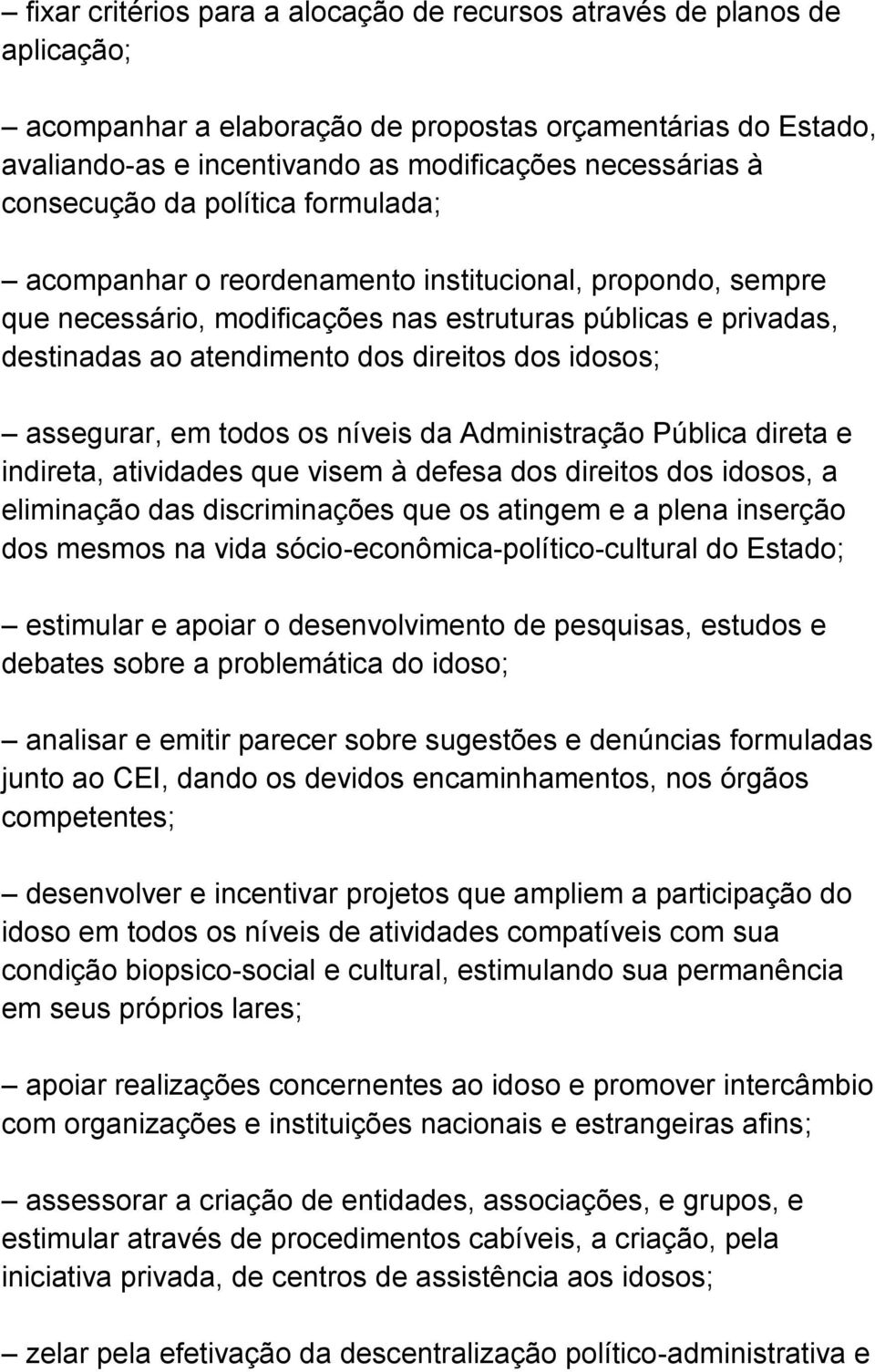 dos idosos; assegurar, em todos os níveis da Administração Pública direta e indireta, atividades que visem à defesa dos direitos dos idosos, a eliminação das discriminações que os atingem e a plena