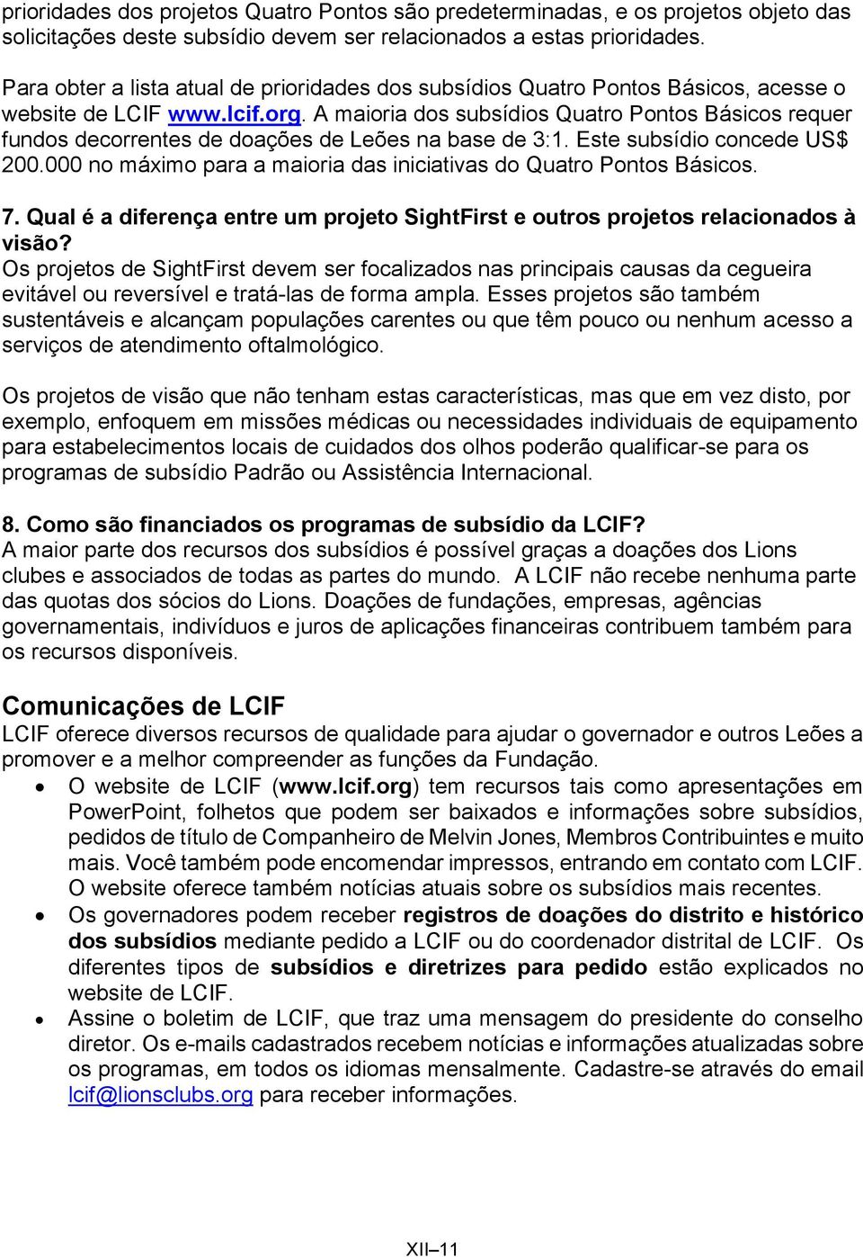 A maioria dos subsídios Quatro Pontos Básicos requer fundos decorrentes de doações de Leões na base de 3:1. Este subsídio concede US$ 200.